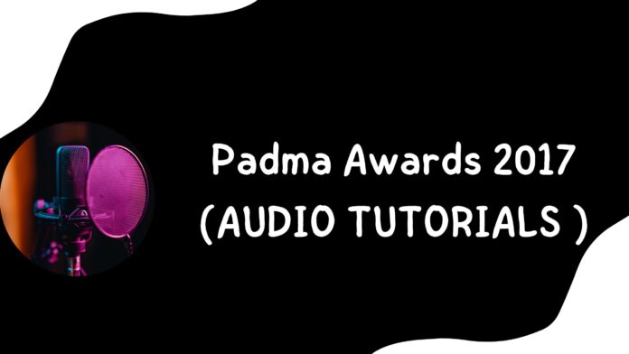 Padma Awards 2017 (AUDIO TUTORIALS )